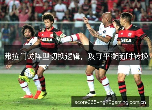 弗拉门戈阵型切换逻辑，攻守平衡随时转换